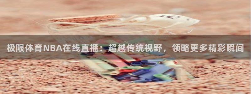 极限体育NBA在线直播：超越传统视野，领略更多精彩瞬间